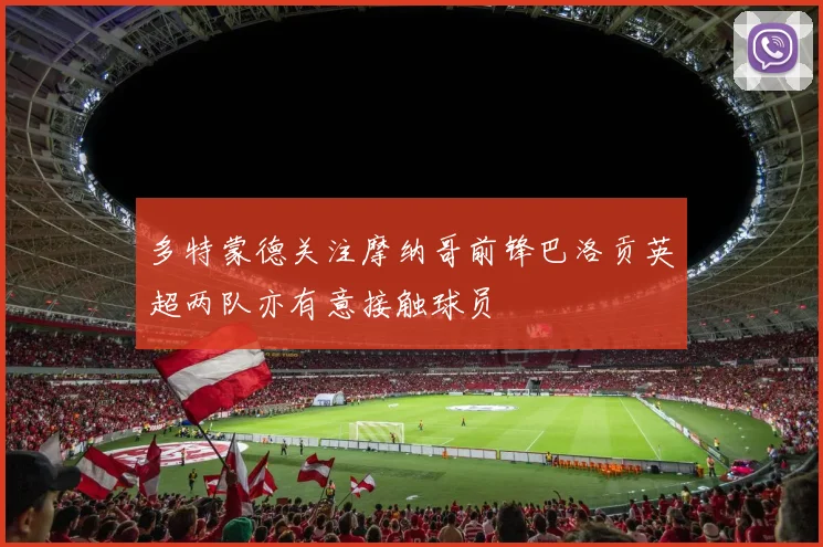 多特蒙德关注摩纳哥前锋巴洛贡英超两队亦有意接触球员