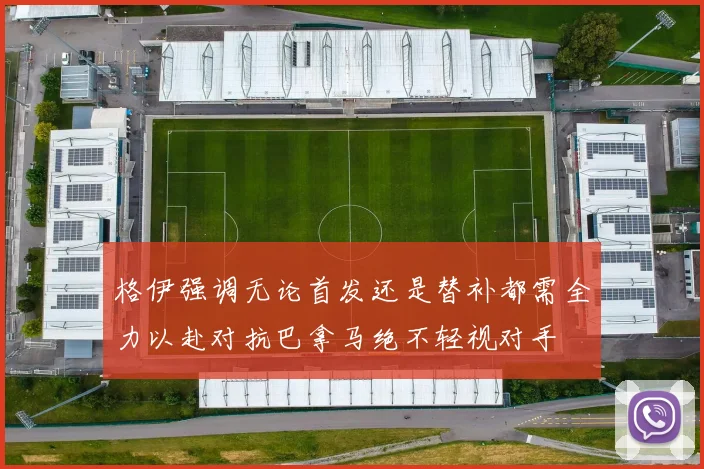 格伊强调无论首发还是替补都需全力以赴对抗巴拿马绝不轻视对手